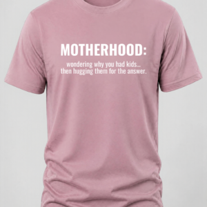 Dust Mauve colored t-shirt with the text "Motherhood: Wondering why you had kids... then hugging them for the answer."
