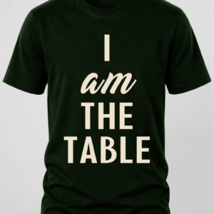 hunter green t-shirt with "I Am The Table" centered and stacked down the middle.
